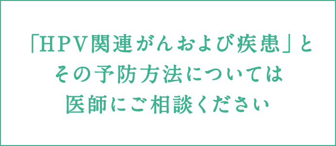 「HPV関連がんおよび疾患」とその予防方法については医師にご相談ください