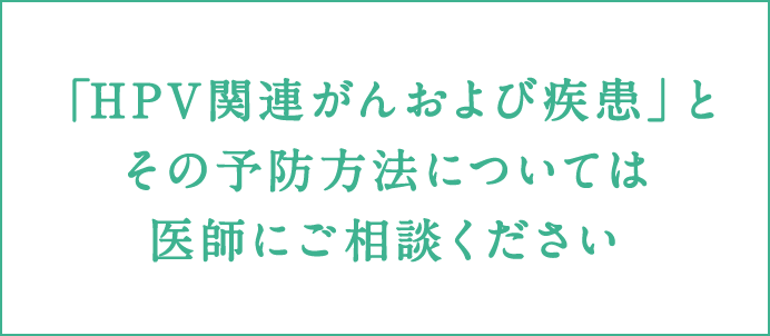 「HPV関連がんおよび疾患」とその予防方法については医師にご相談ください
